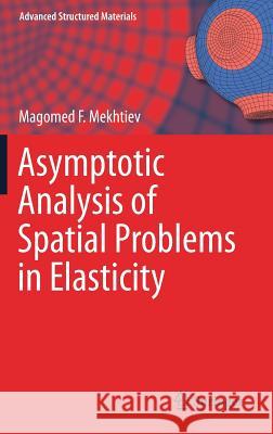 Asymptotic Analysis of Spatial Problems in Elasticity Magomed F. Mekhtiev 9789811330612 Springer