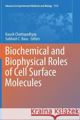 Biochemical and Biophysical Roles of Cell Surface Molecules Kausik Chattopadhyay Subhash Basu 9789811330643 Springer