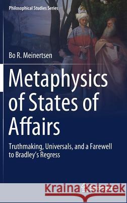 Metaphysics of States of Affairs: Truthmaking, Universals, and a Farewell to Bradley's Regress Meinertsen, Bo R. 9789811330674 Springer