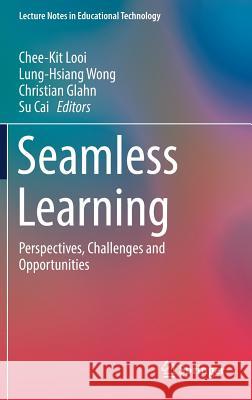 Seamless Learning: Perspectives, Challenges and Opportunities Looi, Chee-Kit 9789811330704 Springer
