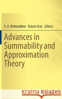 Advances in Summability and Approximation Theory S. A. Mohiuddine Tuncer Acar 9789811330766 Springer