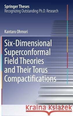 Six-Dimensional Superconformal Field Theories and Their Torus Compactifications Kantaro Ohmori 9789811330919 Springer