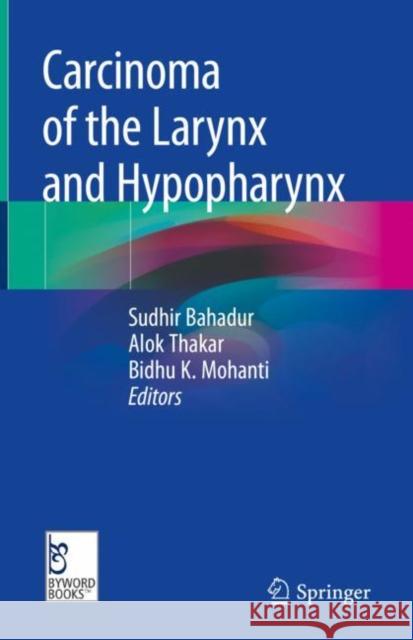 Carcinoma of the Larynx and Hypopharynx Sudhir Bahadur Alok Thakar Bidhu K. Mohanti 9789811331091