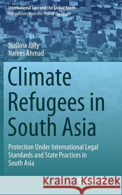 Climate Refugees in South Asia: Protection Under International Legal Standards and State Practices in South Asia Jolly, Stellina 9789811331367