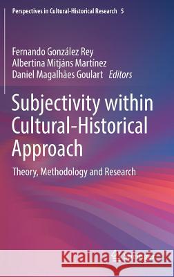 Subjectivity Within Cultural-Historical Approach: Theory, Methodology and Research González Rey, Fernando 9789811331541 Springer