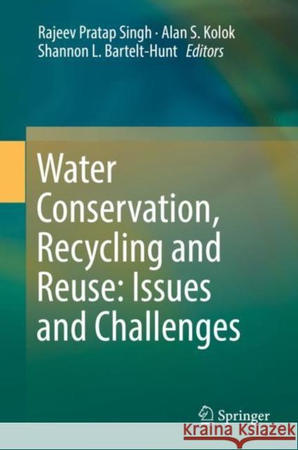 Water Conservation, Recycling and Reuse: Issues and Challenges Rajeev Pratap Singh Alan S. Kolok Shannon L. Bartelt-Hunt 9789811331787 Springer