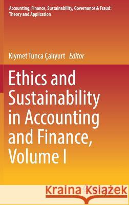 Ethics and Sustainability in Accounting and Finance, Volume I Kıymet Tunca Calıyurt 9789811332029 Springer
