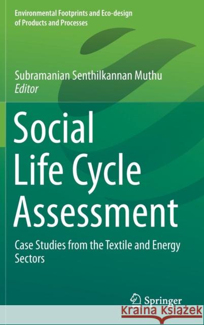 Social Life Cycle Assessment: Case Studies from the Textile and Energy Sectors Muthu, Subramanian Senthilkannan 9789811332326 Springer