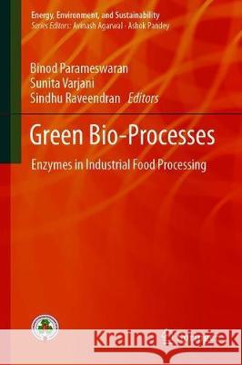 Green Bio-Processes: Enzymes in Industrial Food Processing Parameswaran, Binod 9789811332623 Springer