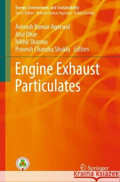Engine Exhaust Particulates Avinash Kumar Agarwal Atul Dhar Nikhil Sharma 9789811332982