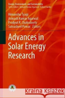 Advances in Solar Energy Research Himanshu Tyagi Avinash Kumar Agarwal Prodyut R. Chakraborty 9789811333019