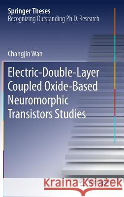 Electric-Double-Layer Coupled Oxide-Based Neuromorphic Transistors Studies Changjin Wan 9789811333132 Springer