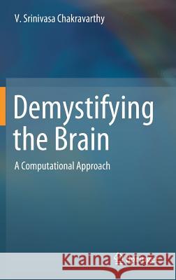 Demystifying the Brain: A Computational Approach Chakravarthy, V. Srinivasa 9789811333194
