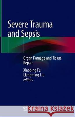 Severe Trauma and Sepsis: Organ Damage and Tissue Repair Fu, Xiaobing 9789811333521 Springer