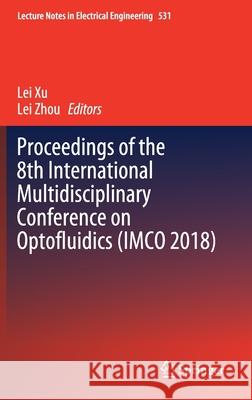 Proceedings of the 8th International Multidisciplinary Conference on Optofluidics (Imco 2018) Xu, Lei 9789811333804 Springer