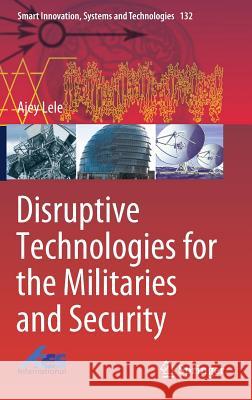 Disruptive Technologies for the Militaries and Security Ajey Lele 9789811333835 Springer
