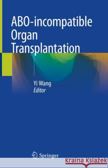 Abo-Incompatible Organ Transplantation Wang, Yi 9789811333989 Springer