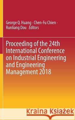 Proceeding of the 24th International Conference on Industrial Engineering and Engineering Management 2018 Huang Georg Chen-Fu Chien Runliang Dou 9789811334016