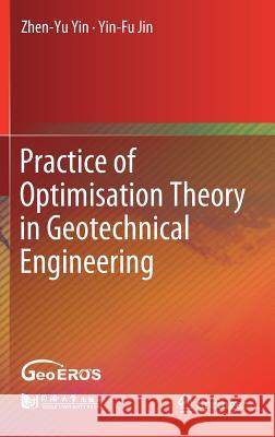 Practice of Optimisation Theory in Geotechnical Engineering Zhenyu Yin Yinfu Jin 9789811334078