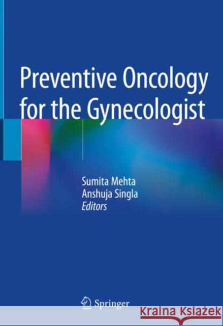 Preventive Oncology for the Gynecologist Sumita Mehta Anshuja Singla 9789811334375 Springer