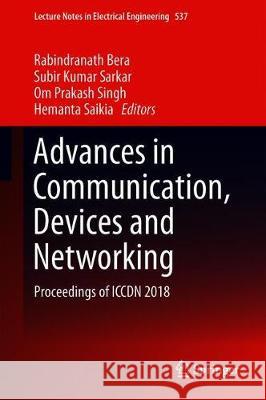 Advances in Communication, Devices and Networking: Proceedings of Iccdn 2018 Bera, Rabindranath 9789811334498