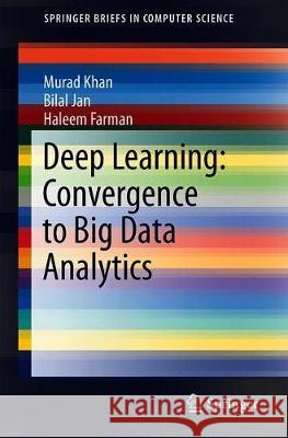 Deep Learning: Convergence to Big Data Analytics Murad Khan Bilal Jan Haleem Farman 9789811334580