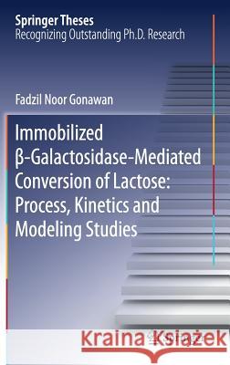 Immobilized β-Galactosidase-Mediated Conversion of Lactose: Process, Kinetics and Modeling Studies Gonawan, Fadzil Noor 9789811334672 Springer