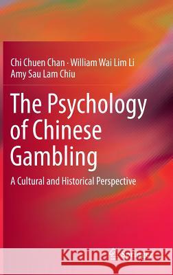 The Psychology of Chinese Gambling: A Cultural and Historical Perspective Chan, Chi Chuen 9789811334856