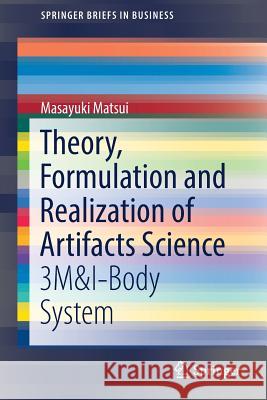 Theory, Formulation and Realization of Artifacts Science: 3m&i-Body System Matsui, Masayuki 9789811334948 Springer