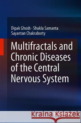 Multifractals and Chronic Diseases of the Central Nervous System Ghosh, Dipak; Samanta, Shukla; Chakraborty, Sayantan 9789811335518 Springer
