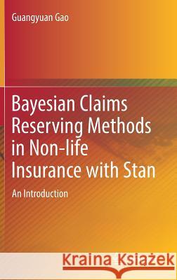 Bayesian Claims Reserving Methods in Non-Life Insurance with Stan: An Introduction Gao, Guangyuan 9789811336089