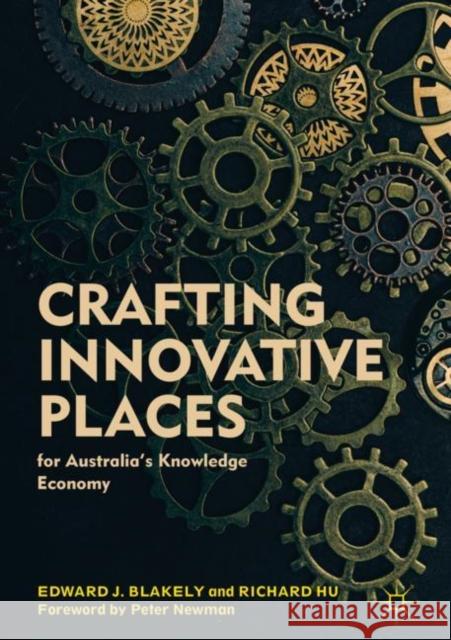 Crafting Innovative Places for Australia's Knowledge Economy Blakely, Edward J.; Hu, Richard 9789811336171