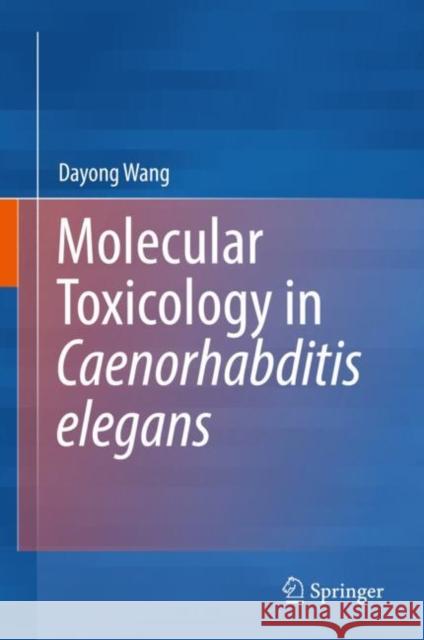 Molecular Toxicology in Caenorhabditis Elegans Wang, Dayong 9789811336324 Springer