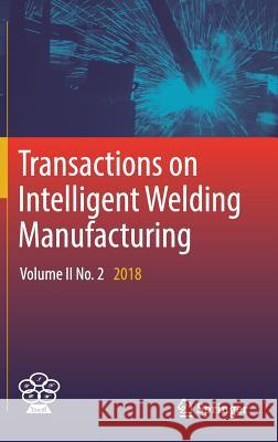 Transactions on Intelligent Welding Manufacturing: Volume II No. 2 2018 Chen, Shanben 9789811336508