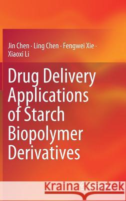 Drug Delivery Applications of Starch Biopolymer Derivatives Jin Chen Ling Chen Fengwei Xie 9789811336560 Springer