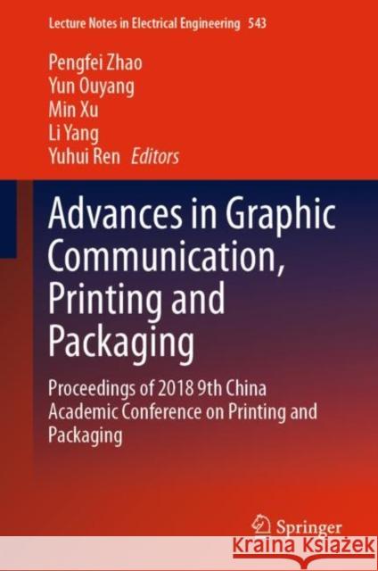 Advances in Graphic Communication, Printing and Packaging: Proceedings of 2018 9th China Academic Conference on Printing and Packaging Zhao, Pengfei 9789811336621 Springer