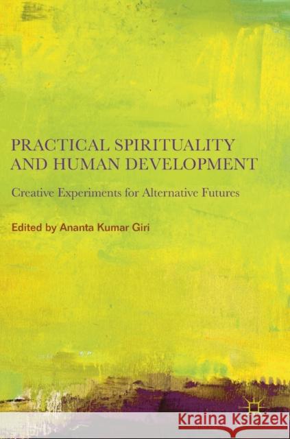 Practical Spirituality and Human Development: Creative Experiments for Alternative Futures Giri, Ananta Kumar 9789811336867 Palgrave MacMillan