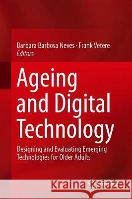 Ageing and Digital Technology: Designing and Evaluating Emerging Technologies for Older Adults Neves, Barbara Barbosa 9789811336928 Springer