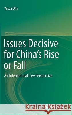 Issues Decisive for China's Rise or Fall: An International Law Perspective Wei, Yuwa 9789811336980 Springer