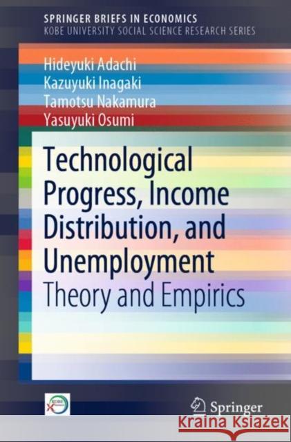 Technological Progress, Income Distribution, and Unemployment: Theory and Empirics Adachi, Hideyuki 9789811337253