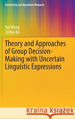 Theory and Approaches of Group Decision Making with Uncertain Linguistic Expressions Hai Wang Zeshui Xu 9789811337345 Springer