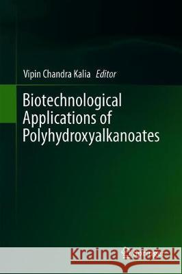 Biotechnological Applications of Polyhydroxyalkanoates Vipin Chandra Kalia 9789811337581 Springer