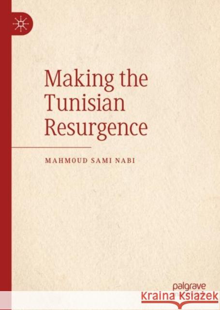 Making the Tunisian Resurgence Mahmoud Sami Nabi 9789811337703 Palgrave MacMillan