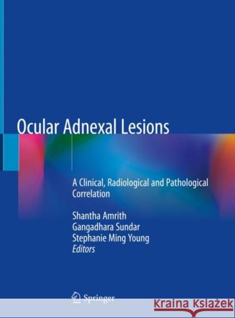 Ocular Adnexal Lesions: A Clinical, Radiological and Pathological Correlation Amrith, Shantha 9789811337970 Springer