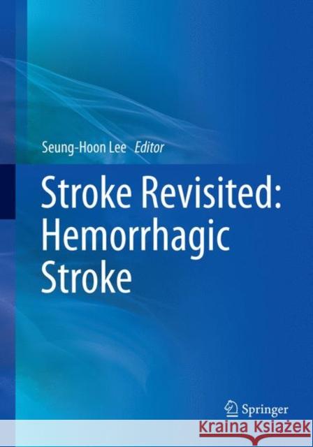 Stroke Revisited: Hemorrhagic Stroke Seung-Hoon Lee 9789811338212 Springer