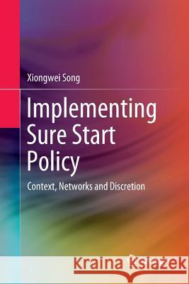 Implementing Sure Start Policy: Context, Networks and Discretion Song, Xiongwei 9789811338229