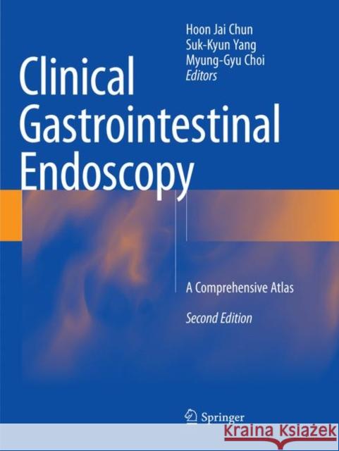 Clinical Gastrointestinal Endoscopy: A Comprehensive Atlas Chun, Hoon Jai 9789811338458 Springer