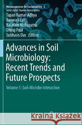Advances in Soil Microbiology: Recent Trends and Future Prospects: Volume 1: Soil-Microbe Interaction Adhya, Tapan Kumar 9789811338748 Springer
