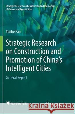 Strategic Research on Construction and Promotion of China's Intelligent Cities: General Report Pan, Yunhe 9789811338786