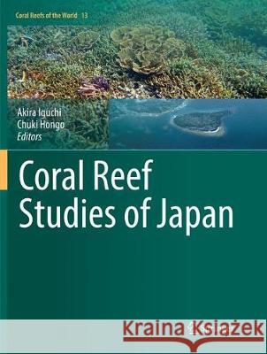 Coral Reef Studies of Japan Akira Iguchi Chuki Hongo 9789811338830 Springer